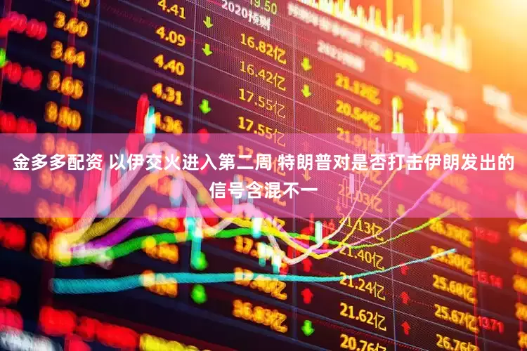 金多多配资 以伊交火进入第二周 特朗普对是否打击伊朗发出的信号含混不一