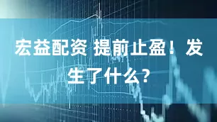 宏益配资 提前止盈！发生了什么？