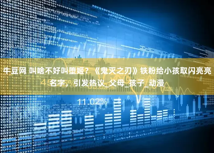 牛豆网 叫啥不好叫堕姬？《鬼灭之刃》铁粉给小孩取闪亮亮名字，引发热议_父母_孩子_动漫